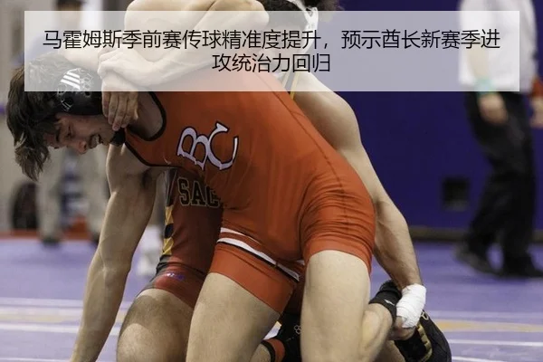 马霍姆斯季前赛传球精准度提升，预示酋长新赛季进攻统治力回归